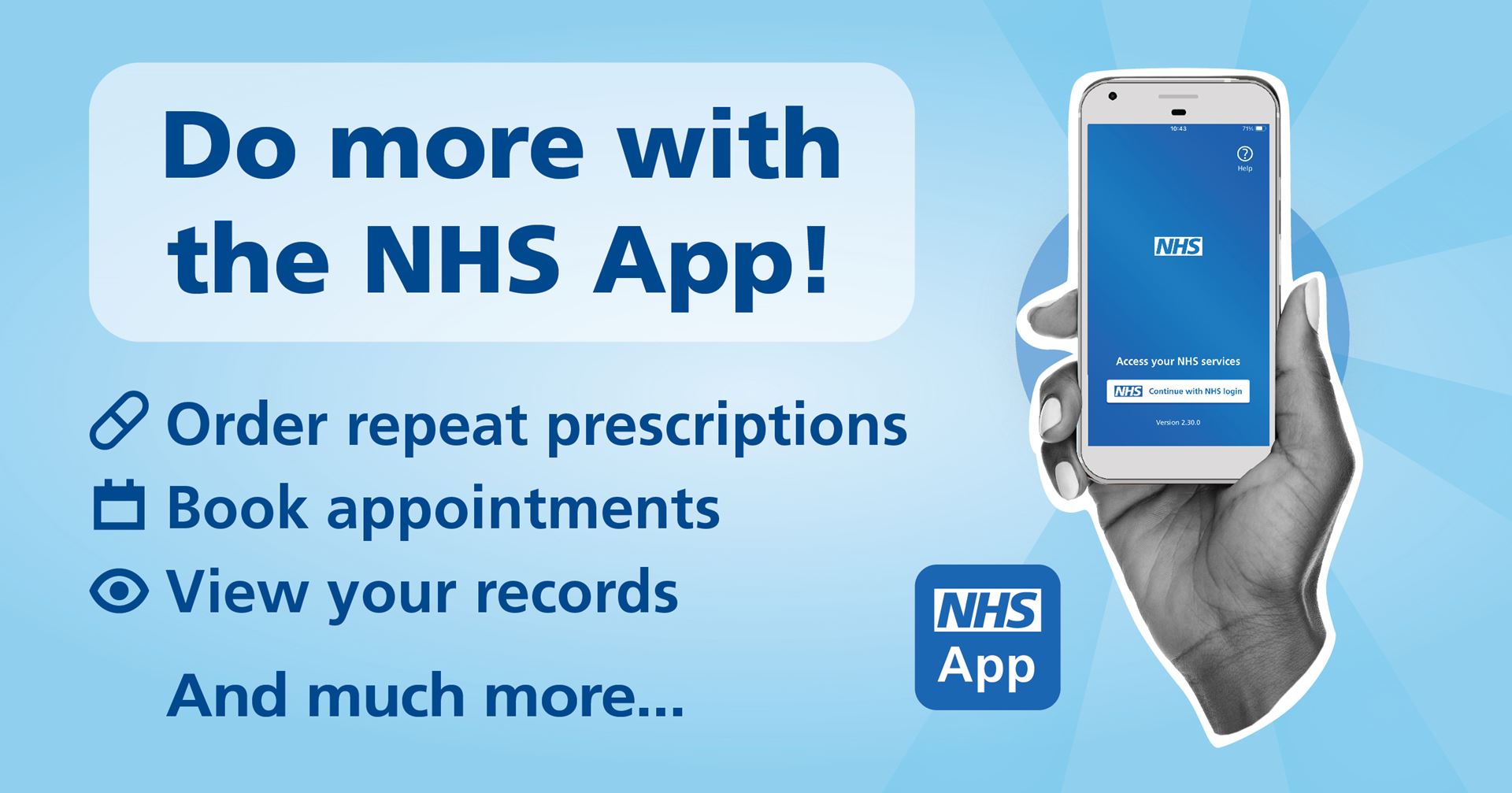 Do more with the NHS App. Order repeat prescriptions, book appointments, view your records and much more.. 